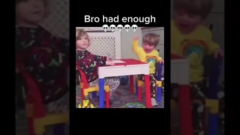 baby bro had enough