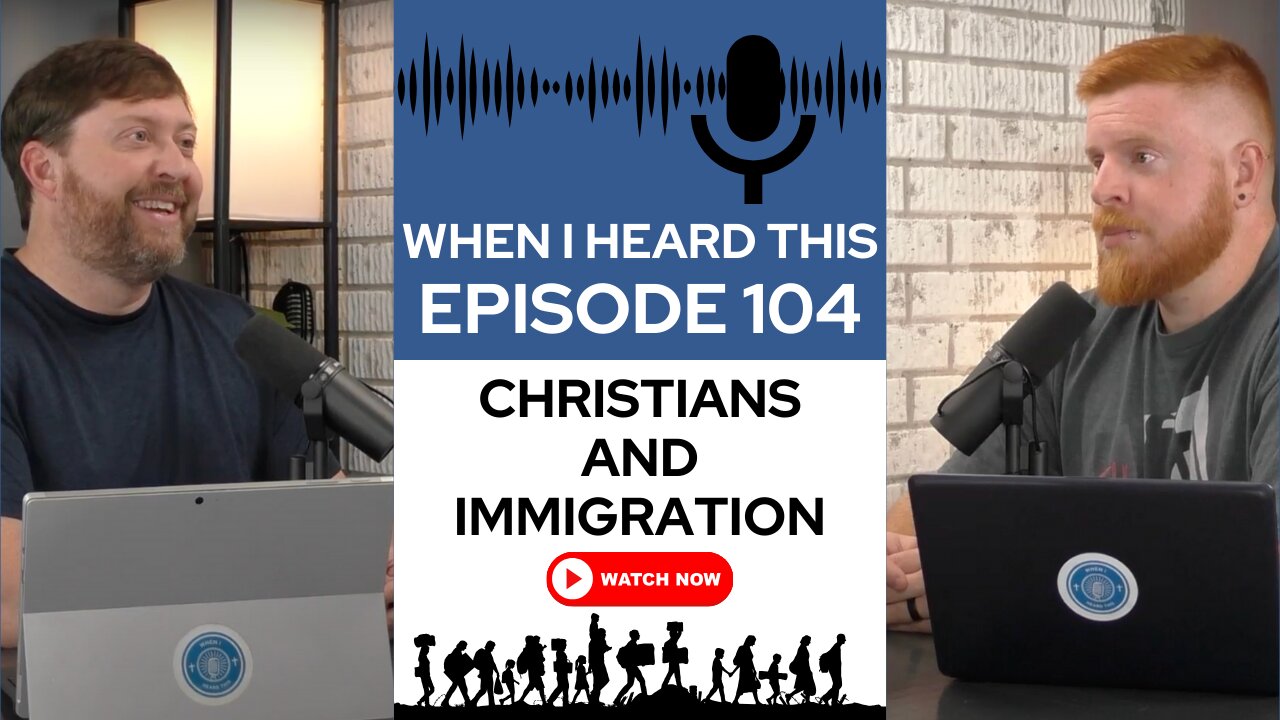 When I Heard This - Episode 104 - Christians and Immigration