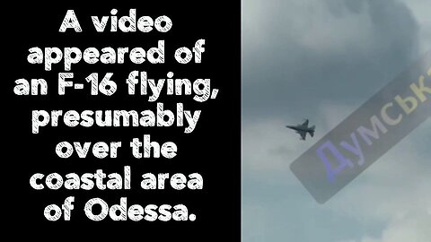 A video appeared of an F-16 flying, presumably over the coastal area of ​​Odessa