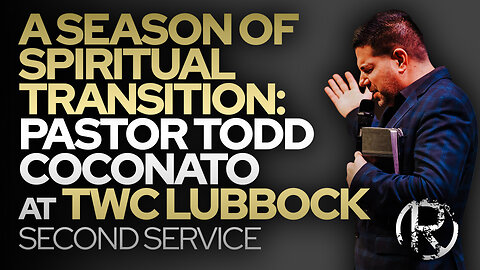 A Season of Spiritual Transition: Pastor Todd Coconato at TWC Lubbock (Second Service)