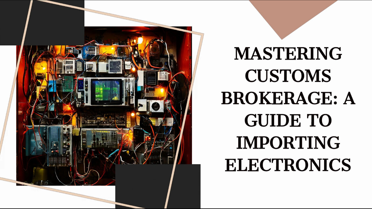 Mastering Customs Brokerage: Your Guide to Importing Consumer Electronics
