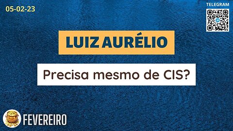 LUIZ AURÉLIO Precisa mesmo de CIS ?