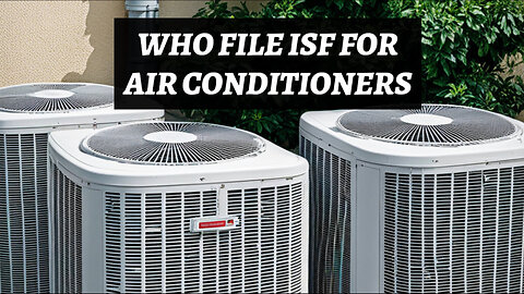 Unlocking Smooth Customs Clearance: The Importance of ISF for Air Conditioners