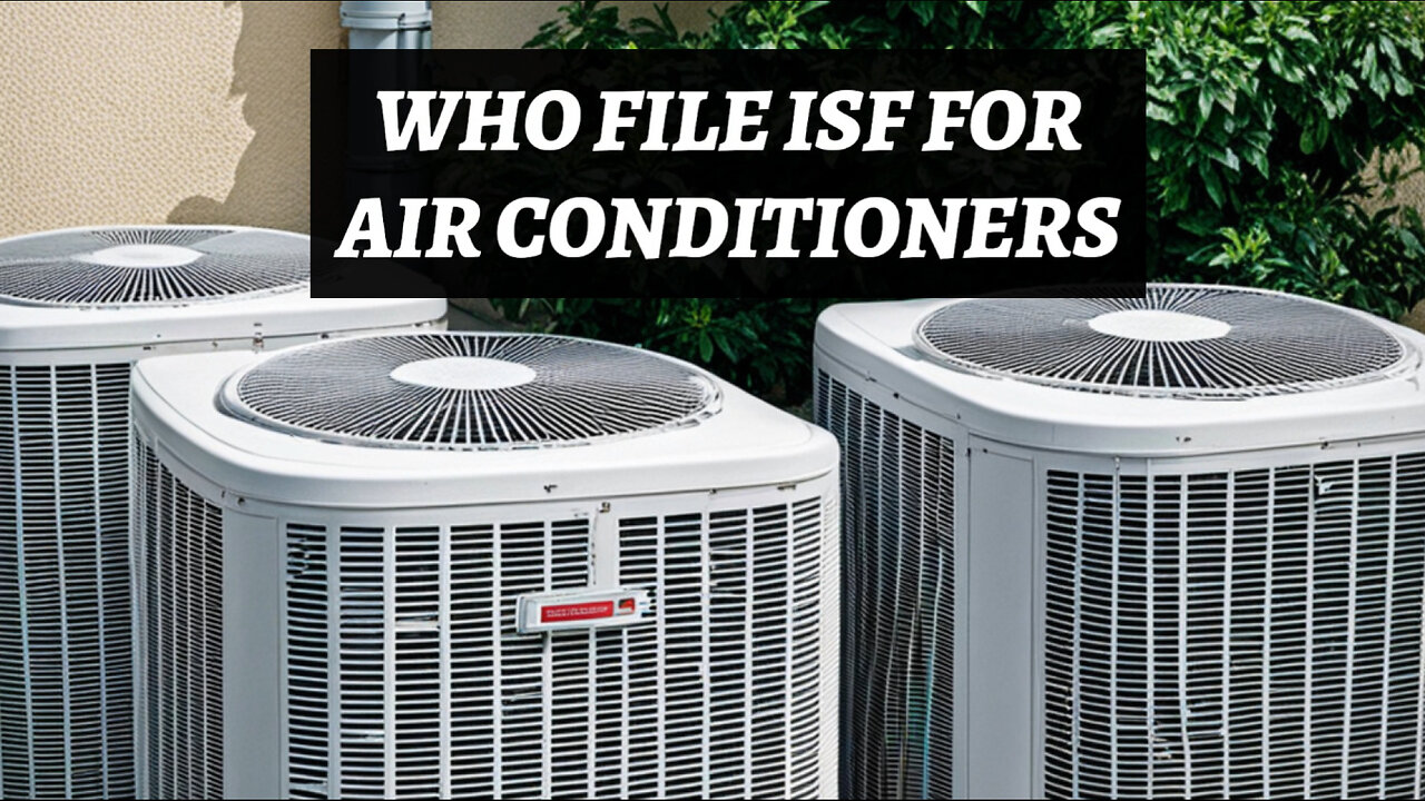 Unlocking Smooth Customs Clearance: The Importance of ISF for Air Conditioners