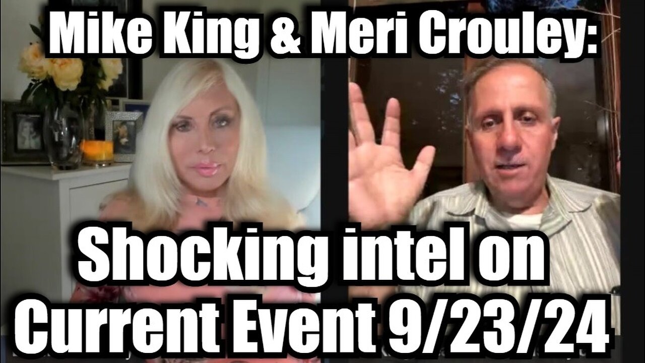 Mike King & Meri Crouley - SHOCKING intel Current Event 9/23/24