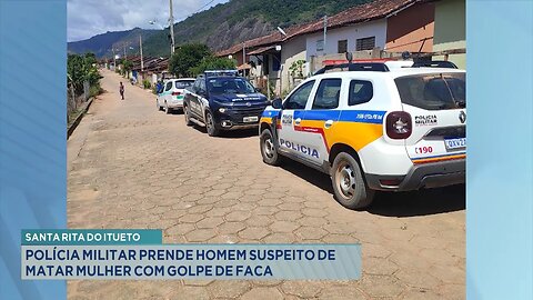 Santa Rita do Itueto: Polícia Militar Prende Homem Suspeito de Matar a Mulher com Golpe de Faca.