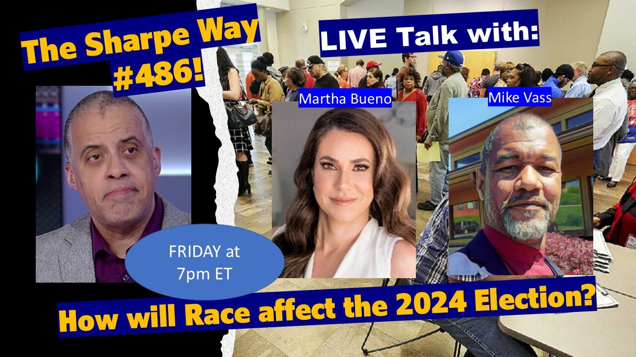 Sharpe Way # 486! How will race affect the 2024 election? LIVE talk w/Martha & Mike!