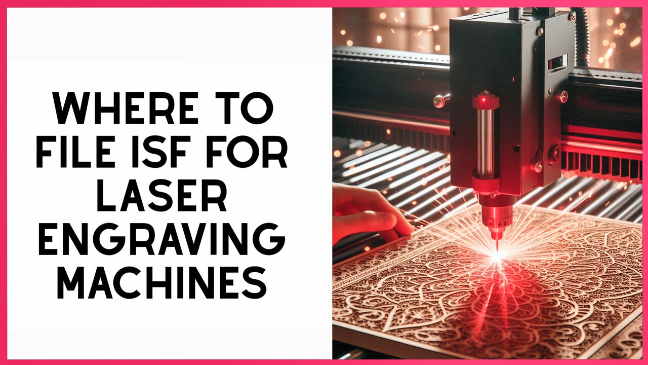 Navigating the Customs Maze: Where to File ISF for Laser Engraving Machines