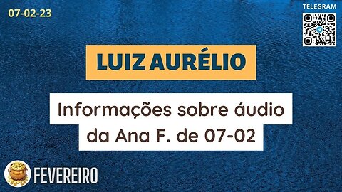 LUIZ AURÉLIO Informações sobre áudio da Ana F. de 07-02