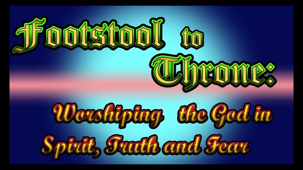 Footstool To Throne Worshipping God in spirit Truth and Fear