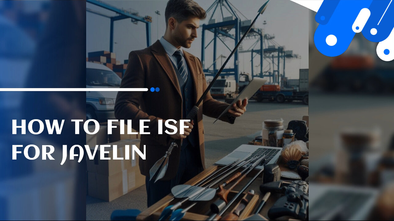 Mastering ISF Filing for Javelin: Step-by-Step Guide for Importers