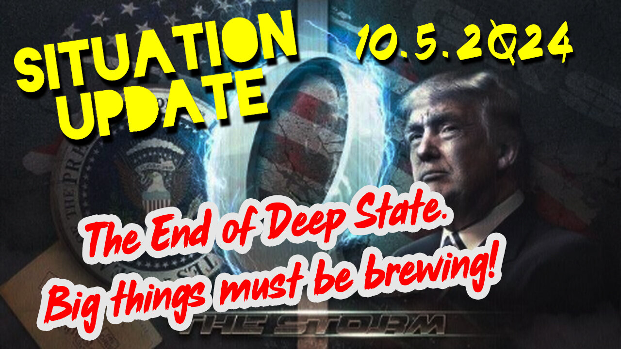 Situation Update 10.5.24 ~ The End of Deep State. Big Things must be Brewing!