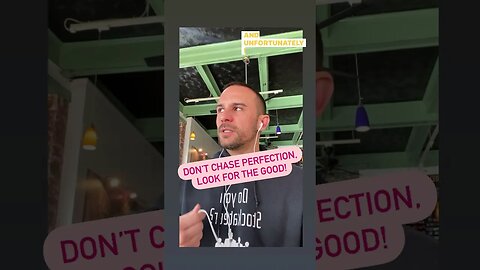 Don’t chase perfection - Look for the good