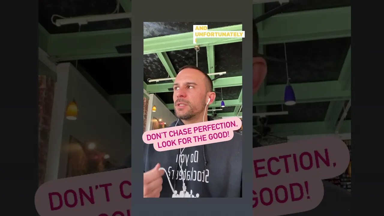 Don’t chase perfection - Look for the good