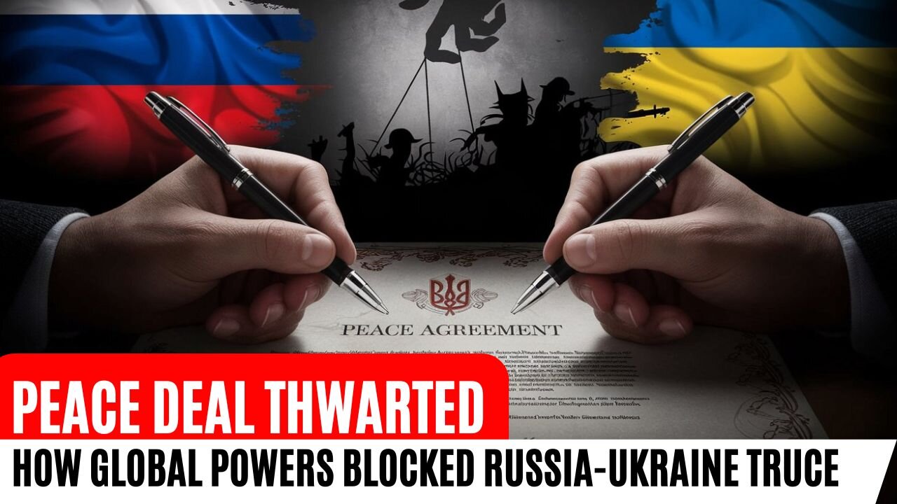 Peace Deal Thwarted: How Global Powers Blocked Russia-Ukraine Truce