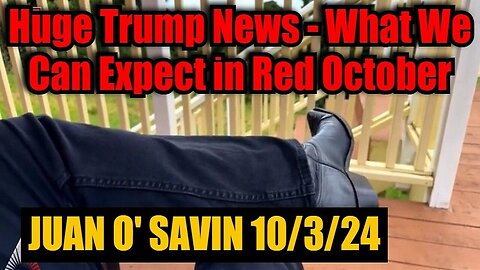 Juan O' Savin - Huge Trump News - What We Can Expect In Red October - Oct 5..