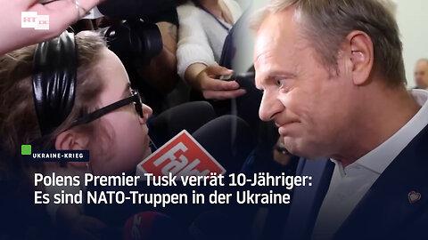 Polens Premier Tusk verrät 10-Jähriger: Es sind NATO-Truppen in der Ukraine