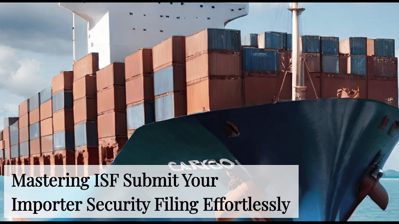 Mastering ISF: How to Submit Your Importer Security Filing in Record Time