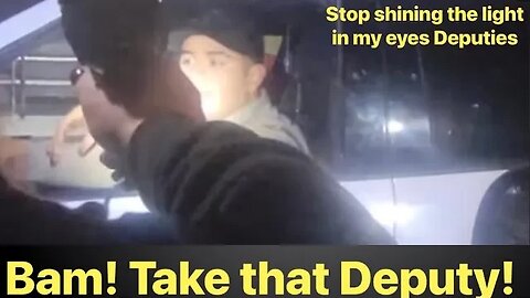 Put that flashlight in my eyes again Deputy and see what happens