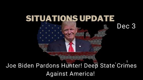 Situation Update - SICKENING! Joe Biden Pardons Hunter! Deep State Crimes Against America!- Dec 3.