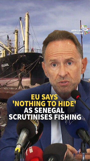 EU SAYS ‘NOTHING TO HIDE’ AS SÉNÉGAL SCRUTINISES FISHING