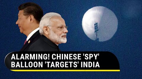 Chinese 'Spy Balloon' targets India; Beijing operating fleet of 'snooping' airships | Report