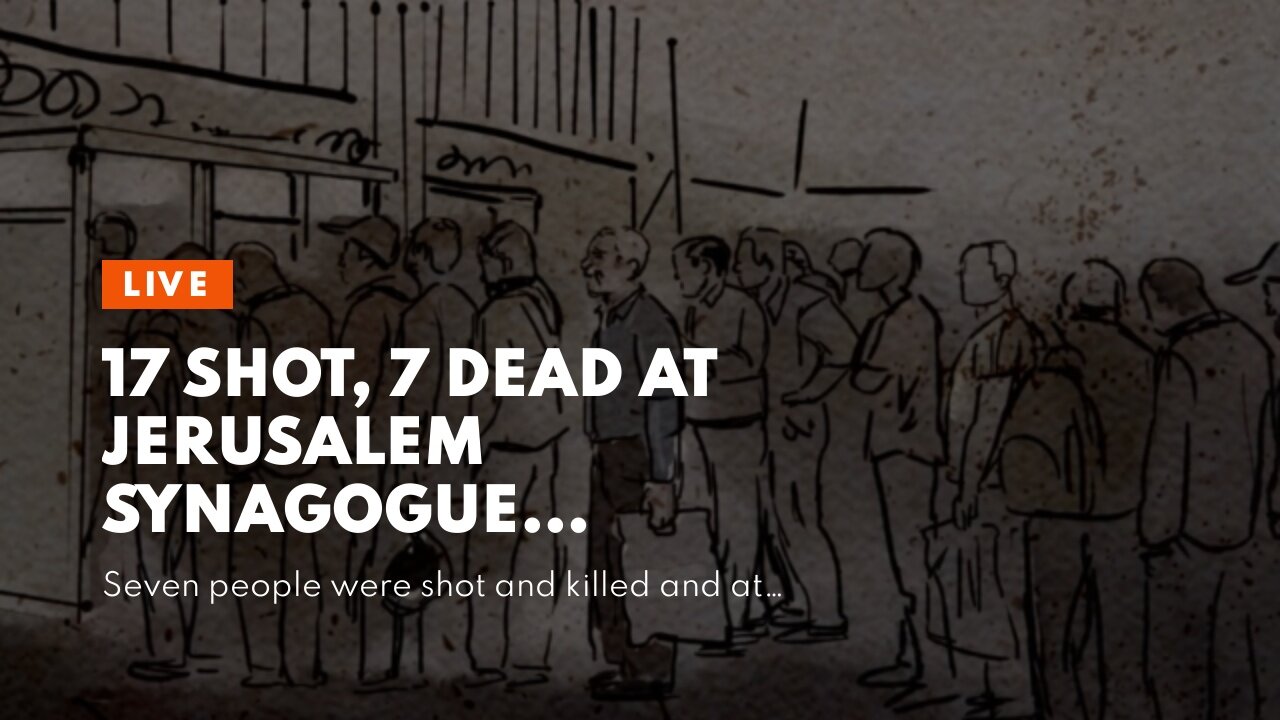 17 shot, 7 dead at Jerusalem synagogue…