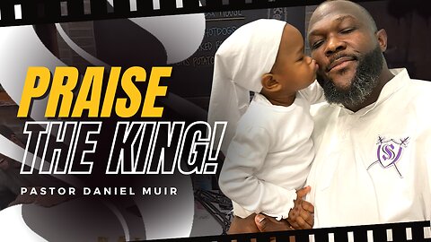 Praise The King! | Pastor Daniel Muir