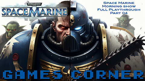 Warhammer 40,000: Space Marine Morning Show Pt. 04