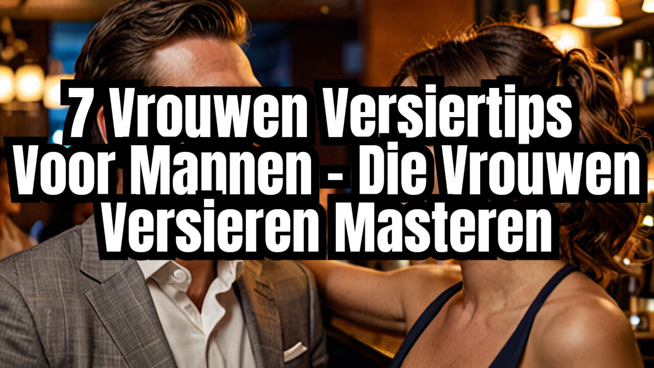 7 Versiertips Voor Mannen Die Vrouwen Versieren Masteren