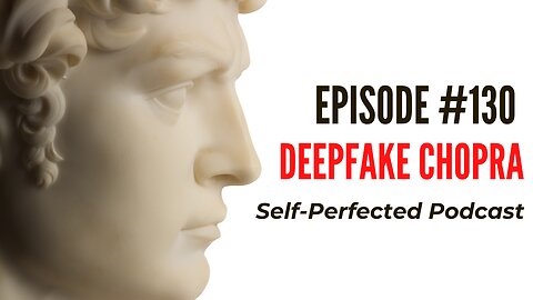 Episode 130 - Deepfake Chopra **Censored by Youtube**