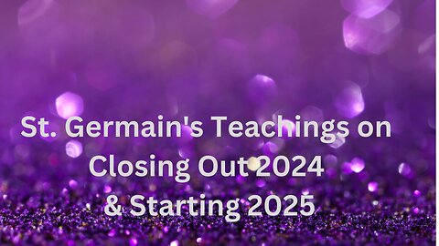 St. Germain's Teachings on Closing Out 2024 & Starting 2025 ∞St. Germain ~Daniel Scranton