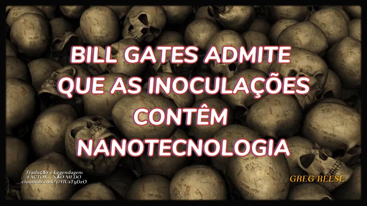 🎬🔥BILL GATES ADMITE QUE AS INOCULAÇÕES CONTÊM NANOTECNOLOGIA (GREG REESE)🔥🎬