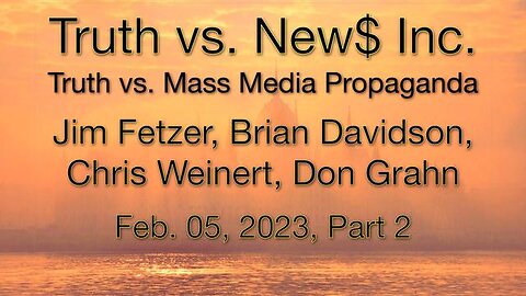 Truth vs. NEWS PART 2 (5 February 2023) with Brian Davidson and Chris Weinert