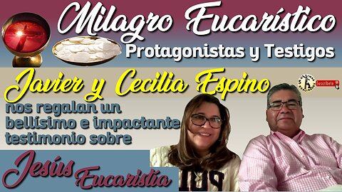 Milagro Eucarístico: Protagonistas y Testigos dan su Testimonio - Javier y Cecilia Espino