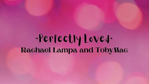 Rachael Lampa - Perfectly Loved (Official Lyric Video) featuring TOBYMAC