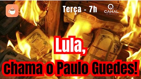 Lula, chama o Paulo Guedes...