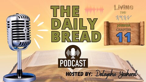 The Daily Bread Podcast | Joshua/Yahusha Chapter 11 | Yahusha Takes the Whole Land!