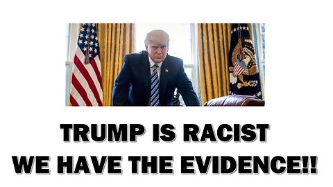 Trump The Racist - WE HAVE PROOF