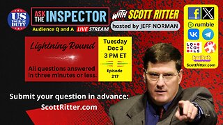 Ask the Inspector with Scott Ritter Ep. 217 (streams live on Dec 3 at 3 PM ET)