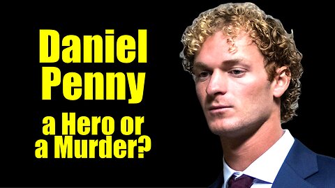 Is Daniel Penny a Hero or a Murderer?