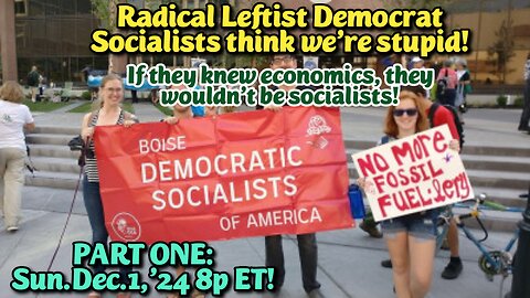 LIVE! Sun.Dec.1,'24 8p & 3:30a ET: PART ONE Leftist Democrats Think We are Stupid. THEY BREAK LAWS GALORE AND DEPLOY COLLECTIVIST SOCIALIST AND SEXUAL PERVERSION, THEN BLAME US!