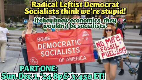 LIVE! Sun.Dec.1,'24 8p & 3:45a ET: PART ONE Leftist Democrats Think We are Stupid. THEY BREAK LAWS GALORE AND DEPLOY COLLECTIVIST SOCIALIST AND SEXUAL PERVERSION, THEN BLAME US!