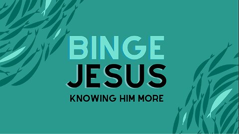 Week 4 - Binge Jesus - Knowing Him as Merciful