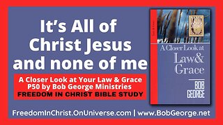 It’s All of Christ Jesus and none of me by BobGeorge.net | Freedom In Christ Bible Study