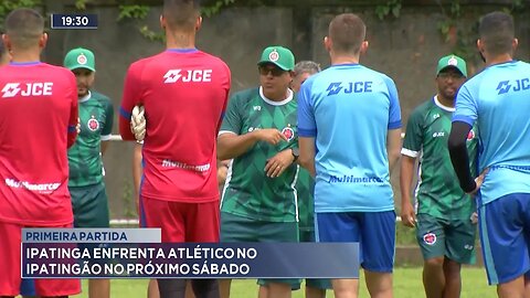 Primeira Partida: Ipatinga enfrenta Atlético no Ipatingão no Próximo Sábado.