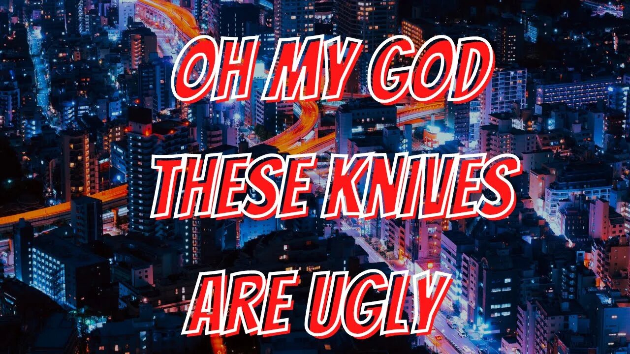 LETS LOOK AT UGLY KNIVES YOU SUGGEST