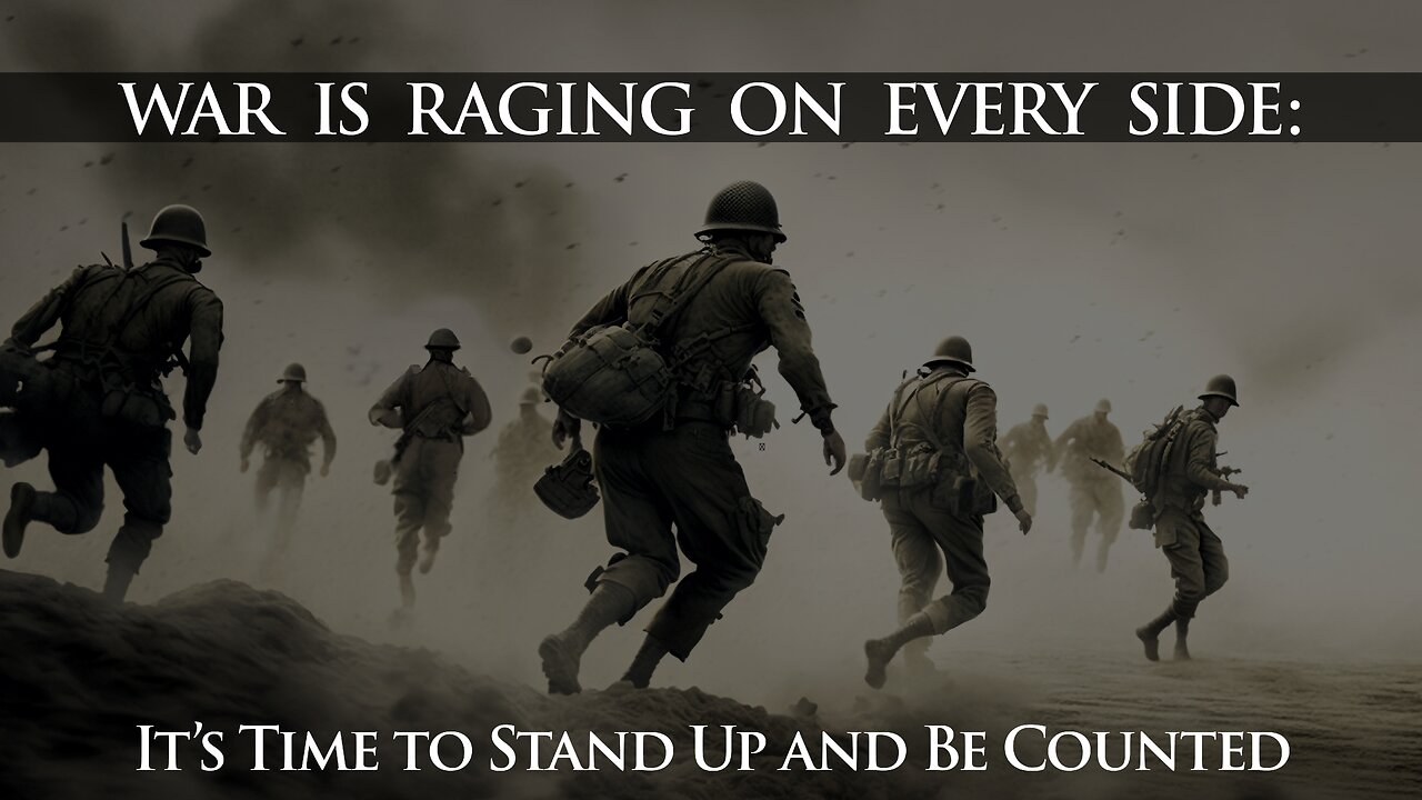 WAR is RAGING on EVERY Side: It’s Time to Stand Up and Be Counted