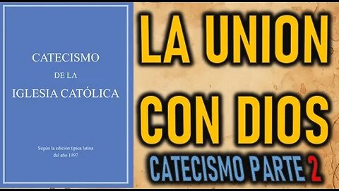 LA UNION CON DIOS - CATECISMO DE LA IGLESIA - PARTE 2