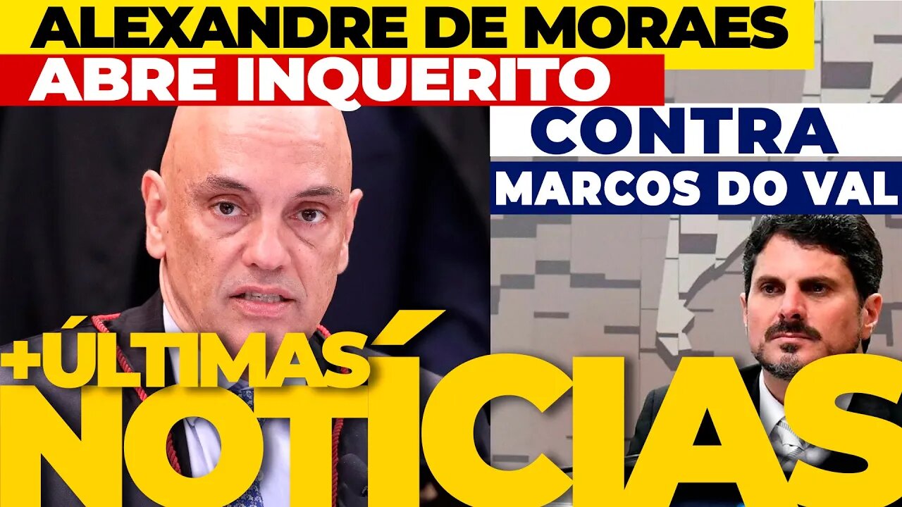 🔴ALEXANDRE DE MORAES ABRE INQUÉRITO CONTRA O SENADOR MARCOS DO VAL + AS ÚLTIMAS NOTÍCIAS